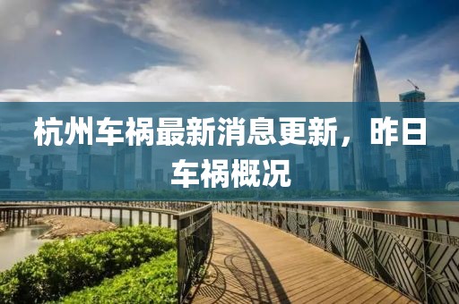 杭州車禍最新消息更新，昨日車禍概況
