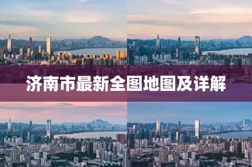 濟南市最新全圖地圖及詳解