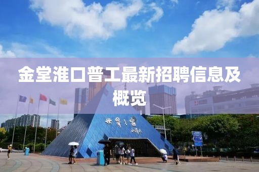 金堂淮口普工最新招聘信息及概覽