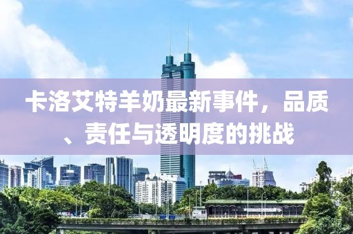卡洛艾特羊奶最新事件，品質(zhì)、責任與透明度的挑戰(zhàn)