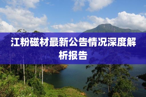 江粉磁材最新公告情況深度解析報(bào)告